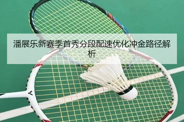 潘展乐新赛季首秀分段配速优化冲金路径解析